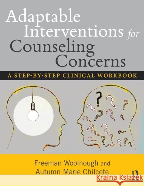 Adaptable Interventions for Counseling Concerns: A Step-by-Step Clinical Workbook Woolnough, Freeman 9781138644151 Routledge