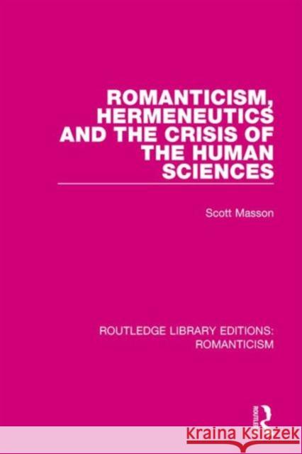 Romanticism, Hermeneutics and the Crisis of the Human Sciences Scott Masson 9781138644205 Routledge