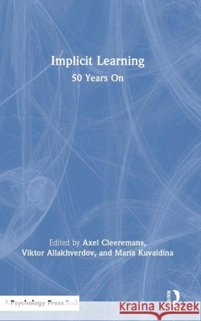 Implicit Learning: 50 Years On Axel Cleeremans, Viktor Allakhverdov (Saint Petersburg State University, Russia), Maria Kuvaldina (St. Petersburg State  9781138644298