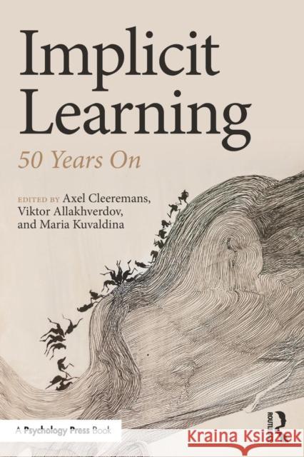 Implicit Learning: 50 Years On Axel Cleeremans, Viktor Allakhverdov (Saint Petersburg State University, Russia), Maria Kuvaldina (St. Petersburg State  9781138644304
