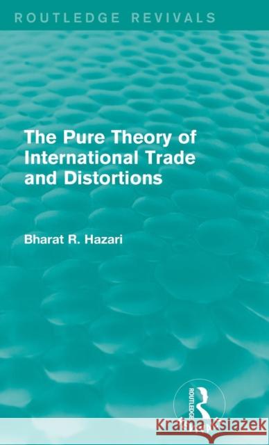 The Pure Theory of International Trade and Distortions (Routledge Revivals) Bharat Hazari 9781138644632