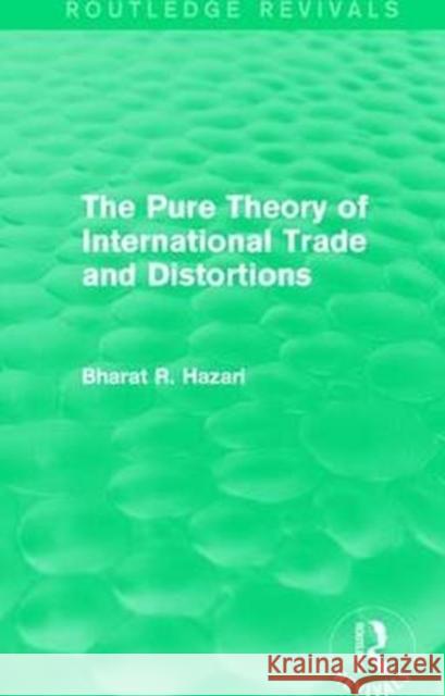 The Pure Theory of International Trade and Distortions (Routledge Revivals) Bharat Hazari 9781138644687 Routledge