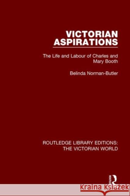 Victorian Aspirations: The Life and Labour of Charles and Mary Booth Belinda Norman-Butler   9781138644748 Taylor and Francis