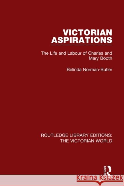 Victorian Aspirations: The Life and Labour of Charles and Mary Booth Norman-Butler, Belinda 9781138644816 Routledge Library Editions: The Victorian Wor