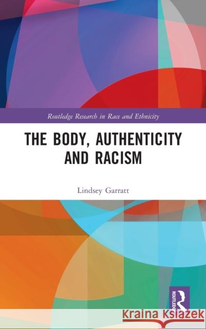 The Body, Authenticity and Racism Lindsey Garratt 9781138644878 Taylor & Francis Ltd