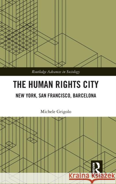 The Human Rights City: New York, San Francisco, Barcelona Michele Grigolo 9781138644892