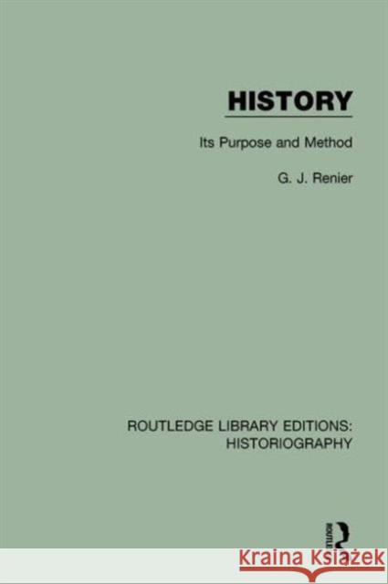 History: Its Purpose and Method G. J. Renier 9781138644908 Routledge