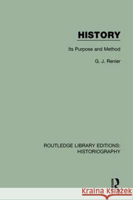 History: Its Purpose and Method G. J. Renier 9781138645042 Routledge