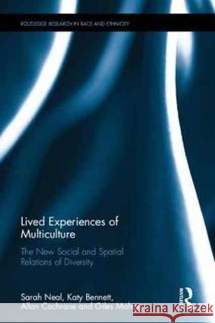 Lived Experiences of Multiculture: The New Social and Spatial Relations of Diversity Sarah Neal, Katy Bennett, Allan Cochrane (The Open University, UK), Giles Mohan 9781138645059 Taylor & Francis Ltd