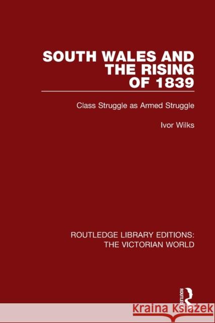 South Wales and the Rising of 1839: Class Struggle as Armed Struggle Wilks, Ivor 9781138645134 