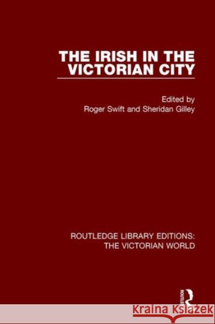 The Irish in the Victorian City Roger Swift Sheridan Gilley  9781138645295 Taylor and Francis