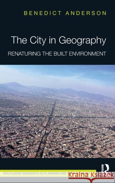 The City in Geography: Renaturing the Built Environment Benedict Anderson 9781138645547