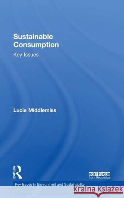 Sustainable Consumption: Key Issues Lucie Middlemiss 9781138645639