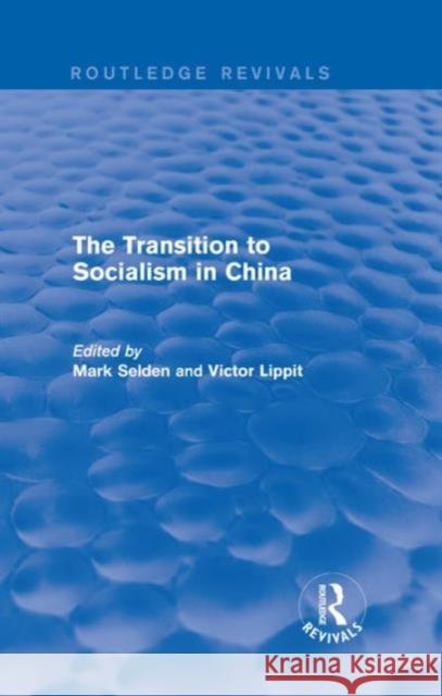 The Transition to Socialism in China (Routledge Revivals) Mark Selden Victor Lippit 9781138645776 Routledge