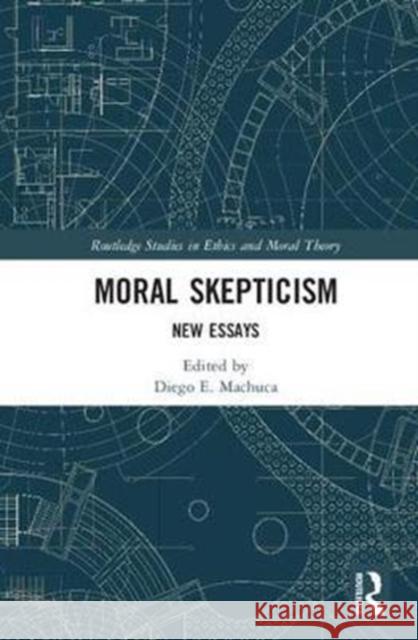 Moral Skepticism: New Essays Diego E. Machuca 9781138645868