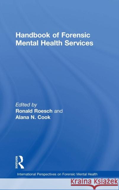Handbook of Forensic Mental Health Services Ronald Roesch Alana N. Cook 9781138645943 Routledge