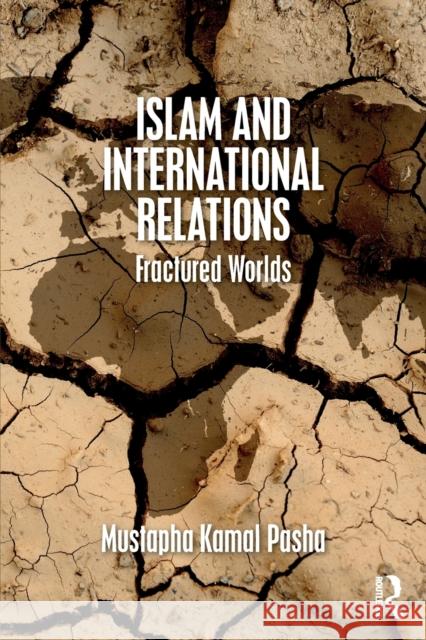Islam and International Relations: Fractured Worlds Pasha, Mustapha Kamal 9781138646049
