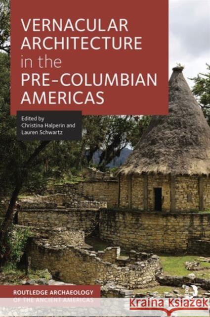 Vernacular Architecture in the Pre-Columbian Americas Christina Halperin Lauren Schwartz 9781138646155 Routledge