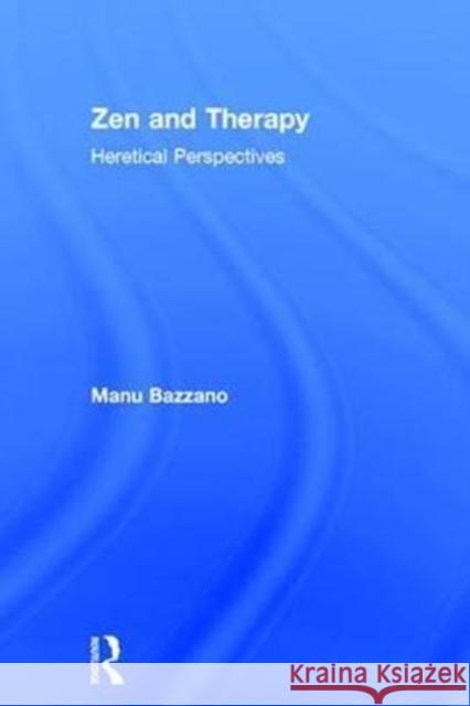 Zen and Therapy: A Heretical Perspective Manu Bazzano 9781138646308