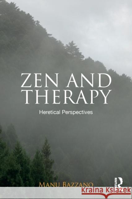 Zen and Therapy: Heretical Perspectives Manu Bazzano 9781138646315