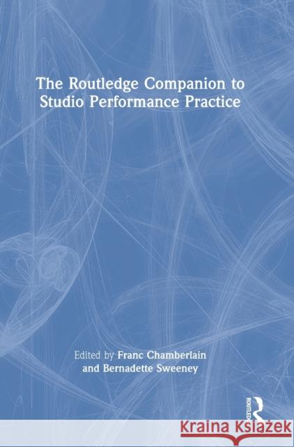 The Routledge Companion to Studio Performance Practice Franc Chamberlain Bernadette Sweeney 9781138646612