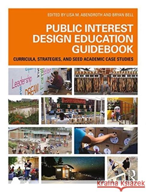 Public Interest Design Education Guidebook: Curricula, Strategies, and Seed Academic Case Studies Lisa M. Abendroth Bryan Bell 9781138646650