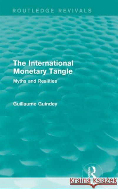 The International Monetary Tangle: Myths and Realities Guillaume Guindey 9781138647206