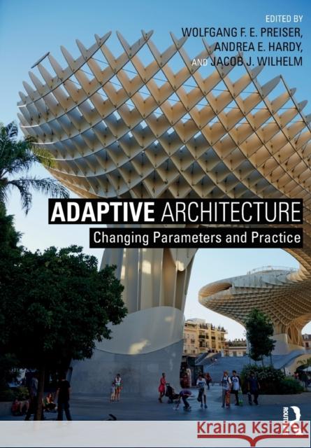Adaptive Architecture: Changing Parameters and Practice Wolfgang F. E. Preiser Andrea Hardy Jacob J. Wilhelm 9781138647275