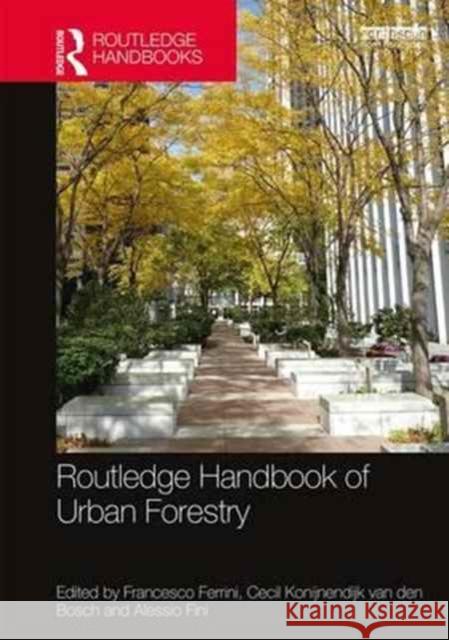 Routledge Handbook of Urban Forestry Francesco Ferrini Cecil C. Konijnendij Alessio Fini 9781138647282 Routledge