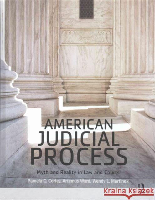 American Judicial Process: Myth and Reality in Law and Courts Pamela C. Corley Artemus Ward Wendy L. Martinek 9781138647350 Routledge