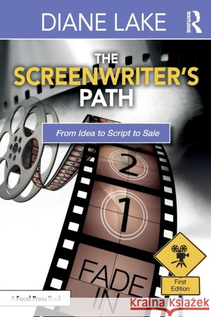 The Screenwriter's Path: From Idea to Script to Sale Diane Lake 9781138647398 Focal Press