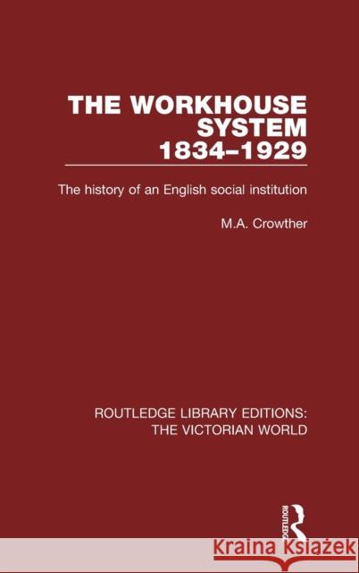 The Workhouse System 1834-1929: The History of an English Social Institution M. A. Crowther   9781138647435 Taylor and Francis