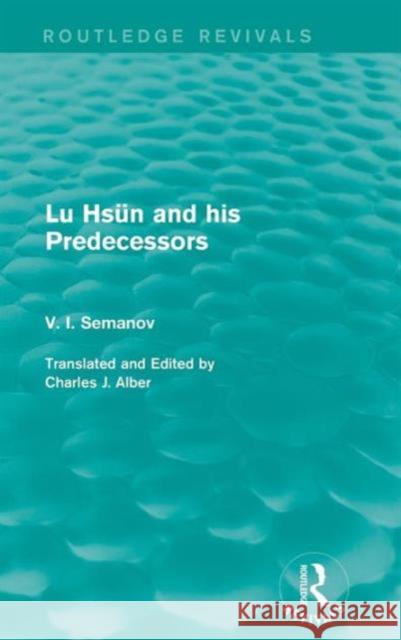 Lu Hsün and His Predecessors Semanov, V. I. 9781138647527 Routledge