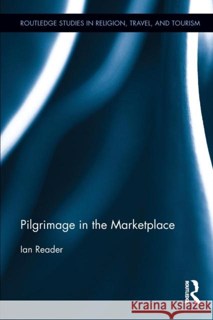 Pilgrimage in the Marketplace Ian Reader   9781138647763 Taylor and Francis