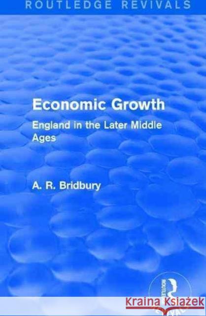 Economic Growth: England in the Later Middle Ages Bridbury, A. R. 9781138647831 Routledge