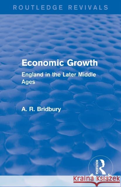 Economic Growth: England in the Later Middle Ages Bridbury, A. R. 9781138647848 Routledge Revivals