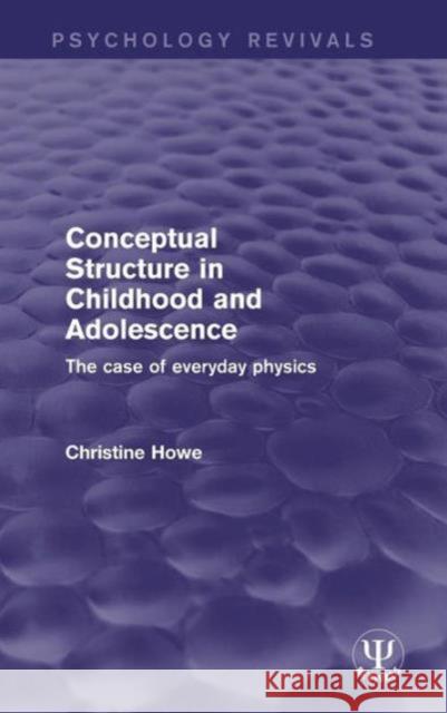 Conceptual Structure in Childhood and Adolescence: The Case of Everyday Physics Christine Howe   9781138647893 Taylor and Francis