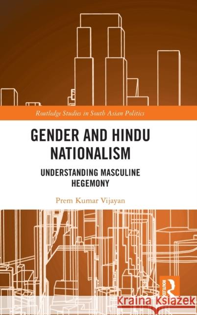 Gender and Hindu Nationalism: Understanding Masculine Hegemony Prem Kumar Vijayan 9781138647978 Taylor & Francis Ltd