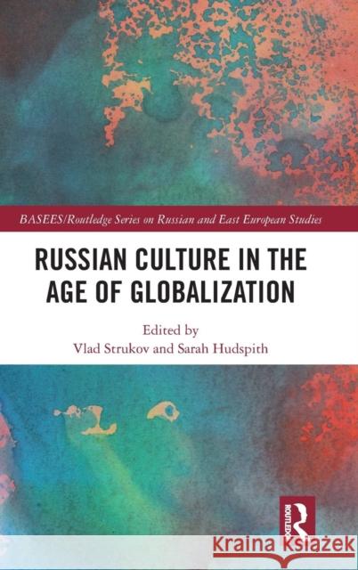 Russian Culture in the Age of Globalization Vlad Strukov Sarah Hudspith 9781138648104 Routledge