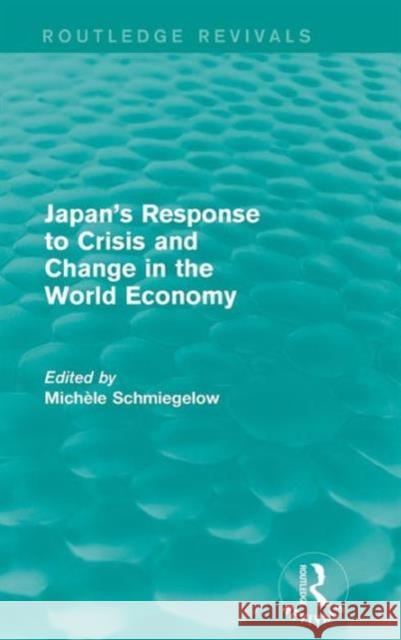 Japan's Response to Crisis and Change in the World Economy Michele Schmiegelow 9781138648166 Routledge