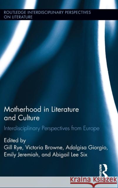 Motherhood in Literature and Culture: Interdisciplinary Perspectives from Europe Victoria Browne Adalgisa Giorgio Emily Jeremiah 9781138648173 Routledge