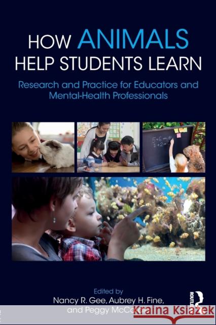 How Animals Help Students Learn: Research and Practice for Educators and Mental-Health Professionals Nancy R. Gee Aubrey H. Fine Peggy McCardle 9781138648630