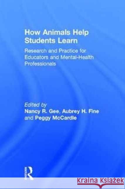 How Animals Help Students Learn: Research and Practice for Educators and Mental-Health Professionals Nancy R. Gee Aubrey H. Fine Peggy McCardle 9781138648647 Routledge