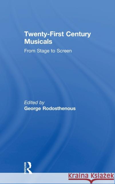 Twenty-First Century Musicals: From Stage to Screen George Rodosthenous 9781138648906 Routledge