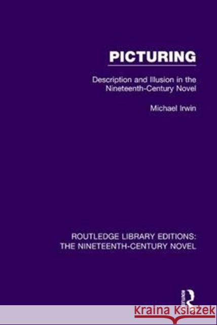 Picturing: Description and Illusion in the Nineteenth Century Novel Irwin, Michael 9781138648920