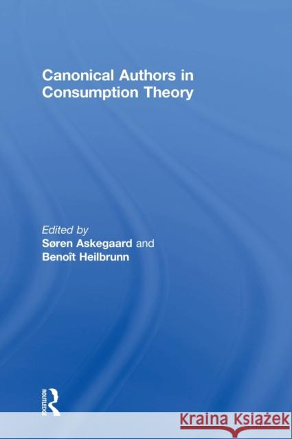 Canonical Authors in Consumption Theory Soren Askegaard Benoit Heilbrunn 9781138648968