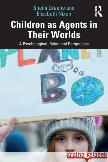 Children as Agents in Their Worlds: A Psychological-Relational Perspective Greene, Sheila 9781138649231 Routledge