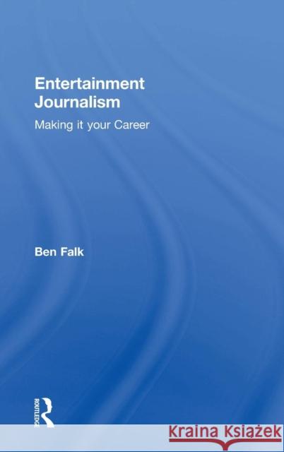 Entertainment Journalism: Making it your Career Falk, Ben 9781138649378 Routledge