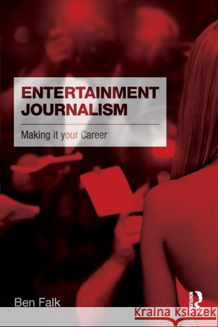 Entertainment Journalism: Making it your Career Falk, Ben 9781138649385 Routledge