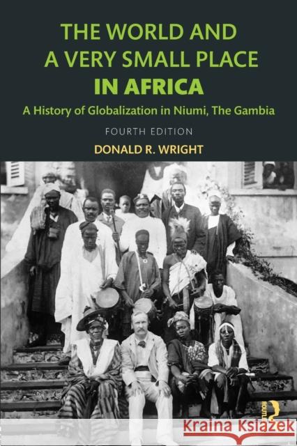 The World and a Very Small Place in Africa: A History of Globalization in Niumi, the Gambia Donald R. Wright 9781138649439 Routledge